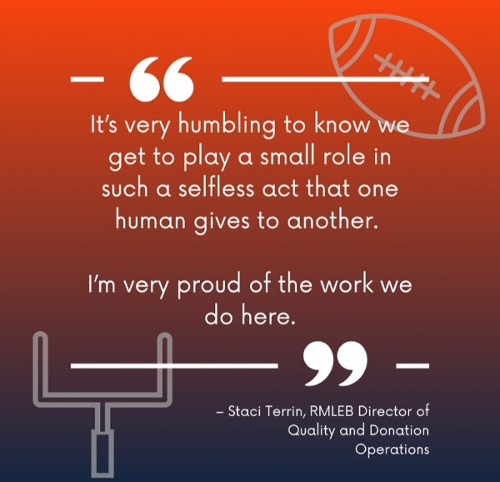 quote it's very humbling to know we get to play a small role in such a selfless act that one human gives to another. I'm very proud of the work we do here. Staci Terrin RMLEB Technical Manager in grey square